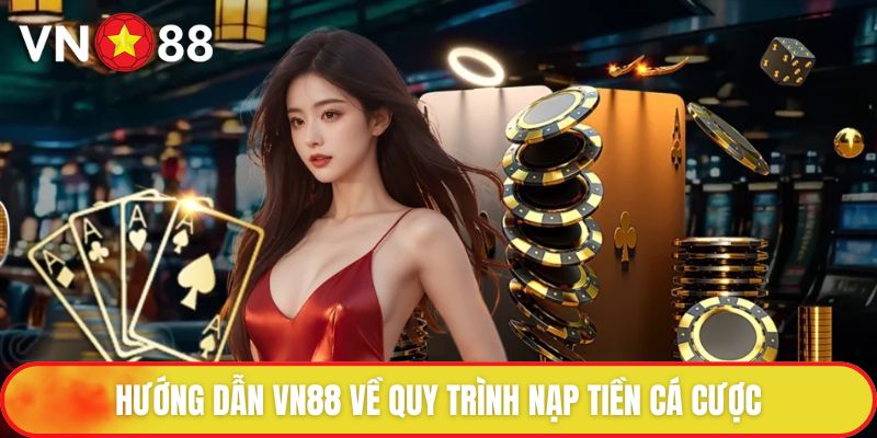 Hướng dẫn VN88 về quy trình nạp tiền cá cược